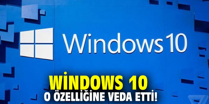 Windows 10 bir özelliğine veda etti!