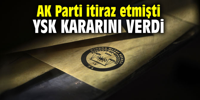 AK Parti itiraz etmişti, YSK kararını verdi!