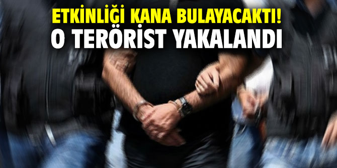 Etkinliği kana bulayacaktı! O terörist yakalandı