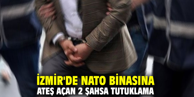 İzmir'de NATO binasına ateş açan 2 şahsa tutuklama