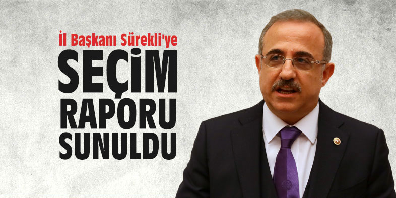 İl Başkanı Sürekli'ye seçim raporu sunuldu