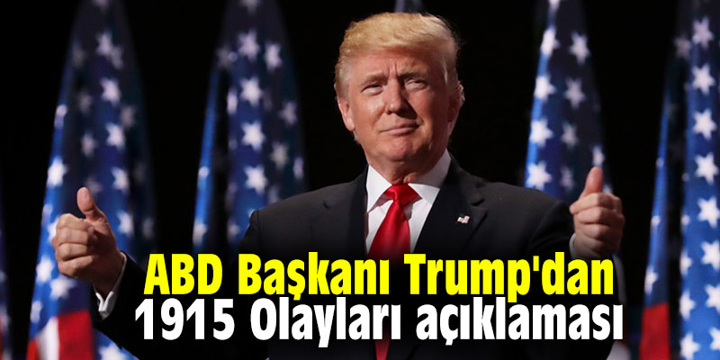ABD Başkanı Trump'dan 1915 Olayları açıklaması
