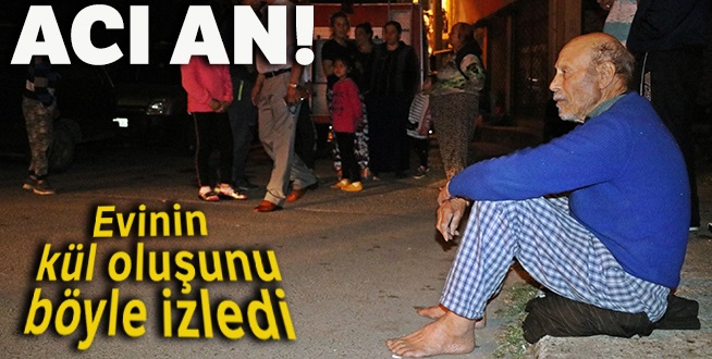 Evinin kül oluşunu gözyaşları içinde izledi