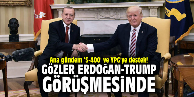 Ana gündem ‘S-400' ve YPG'ye destek! Gözler Erdoğan - Trump görüşmesinde