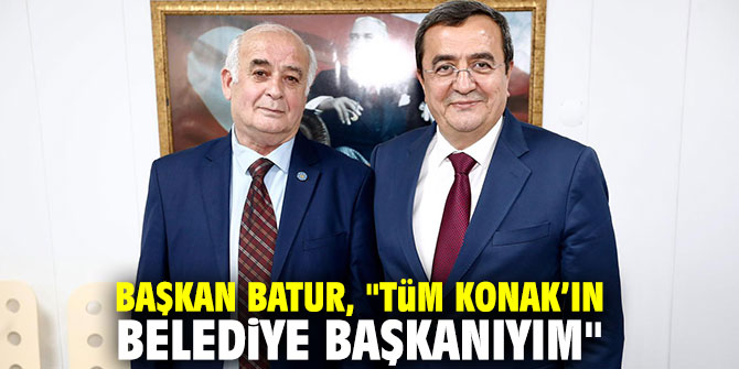 Başkan Batur, "Tüm Konak’ın belediye başkanıyım"