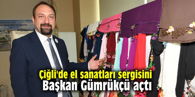 Çiğli'de el sanatları sergisini Başkan Gümrükçü açtı