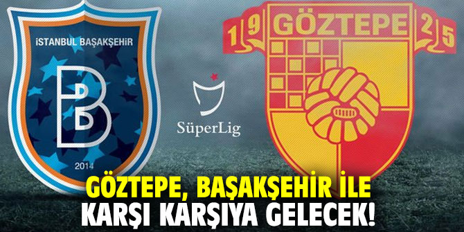 Göztepe, Başakşehir ile karşı karşıya gelecek!