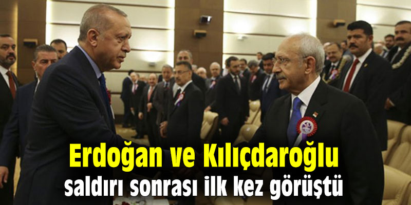 Erdoğan ve Kılıçdaroğlu saldırı sonrası ilk kez görüştü