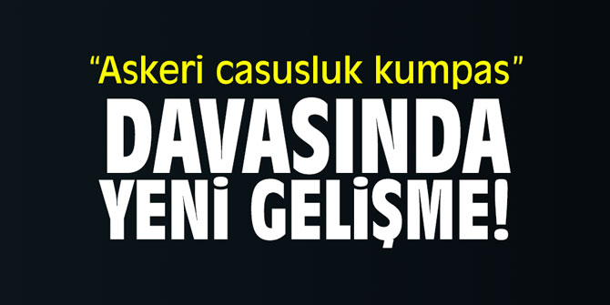 “Askeri casusluk kumpas” davasında yeni gelişme
