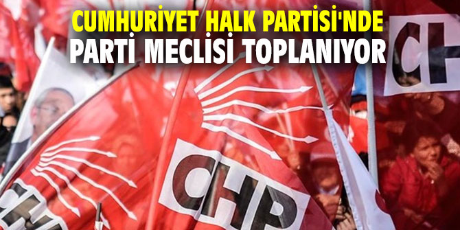 Cumhuriyet Halk Partisi'nde Parti Meclisi toplanıyor