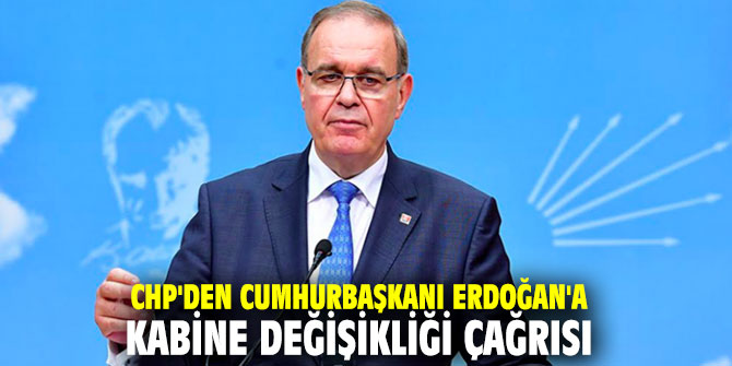 CHP'den Cumhurbaşkanı Erdoğan'a kabine değişikliği çağrısı