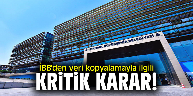 İBB'den veri kopyalamayla ilgili kritik karar