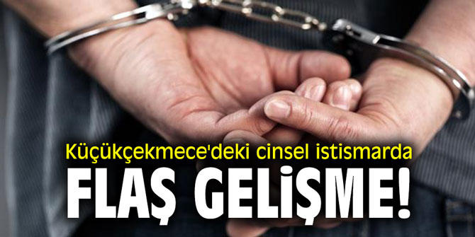 Küçükçekmece'deki cinsel istismar olayında flaş gelişme!