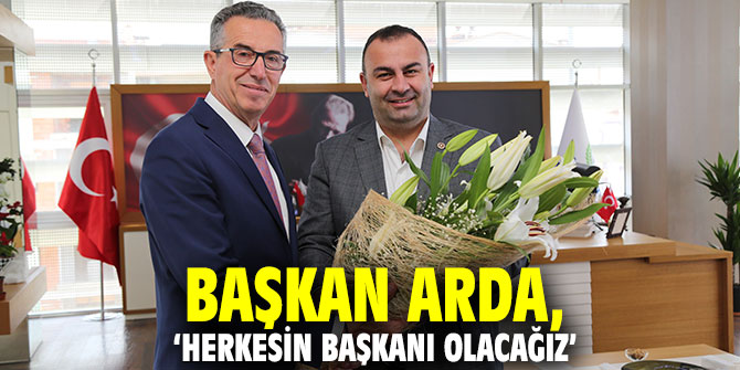 Başkan Arda, ‘Herkesin başkanı olacağız’