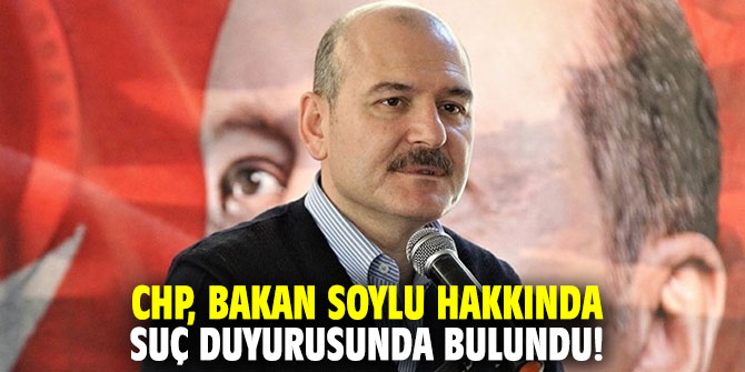 CHP, Bakan Soylu hakkında suç duyurusunda bulundu!