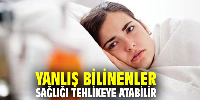 Yanlış bilinenler sağlığı tehlikeye atabilir