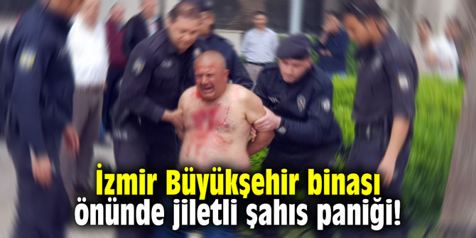 İzmir Büyükşehir binası önünde jiletli şahıs paniği!