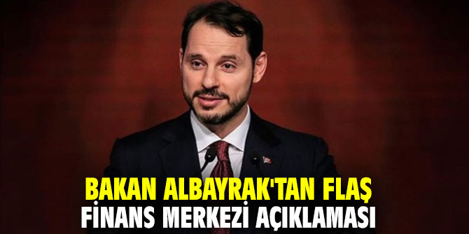 Bakan Albayrak'tan flaş finans merkezi açıklaması