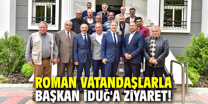 Roman vatandaşlarla Başkan İduğ'a ziyaret!
