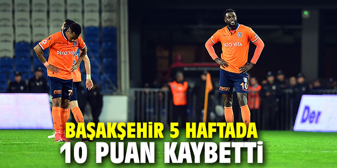 Başakşehir 5 haftada 10 puan kaybetti