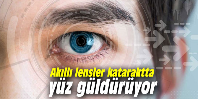 Akıllı lensler kataraktta yüz güldürüyor