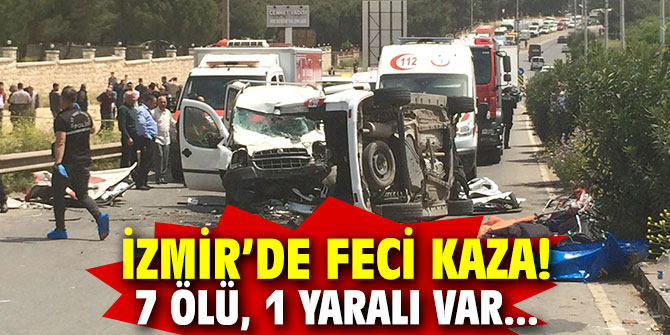 İzmir feci kaza! 7 ölü, 1 yaralı var...