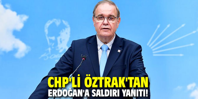 CHP'li Öztrak'tan Erdoğan'a saldırı yanıtı!