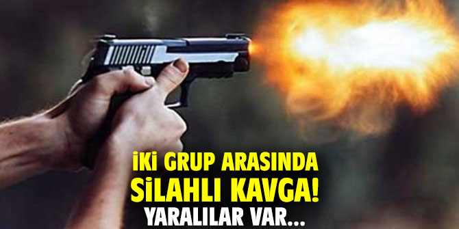 İki grup arasında silahlı kavga! Yaralılar var...