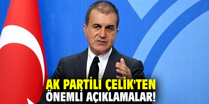 AK Partili Çelik'ten önemli açıklamalar!
