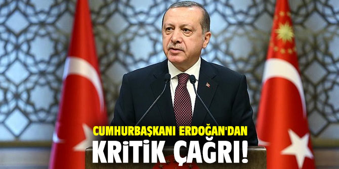 Cumhurbaşkanı Erdoğan'dan kritik çağrı!
