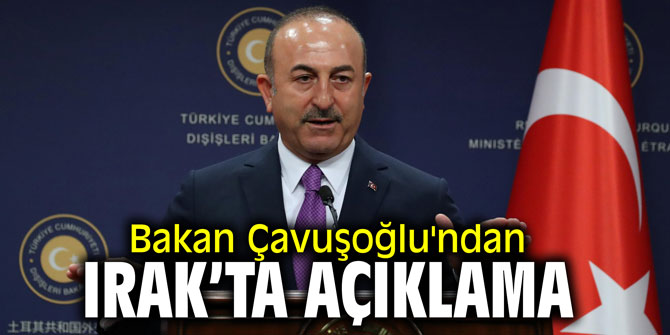 Bakan Çavuşoğlu'ndan Irak'ta açıklama