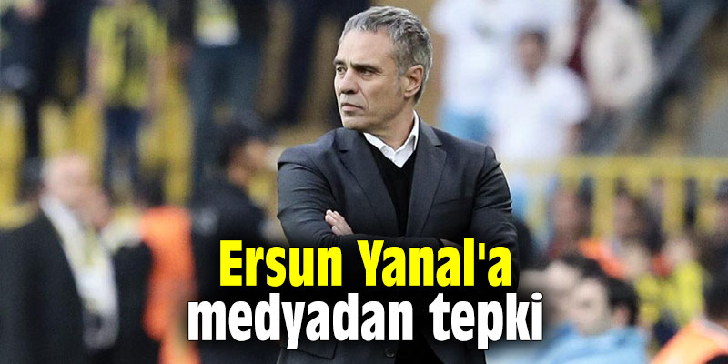 Medyadan Ersun Yanal'a tepki