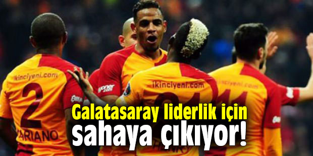 Galatasaray liderlik için sahaya çıkıyor!