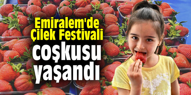 Emiralem'de Çilek Festivali coşkusu yaşandı