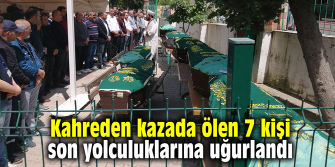 Kahreden kazada ölen 7 kişi son yolculuklarına uğurlandı