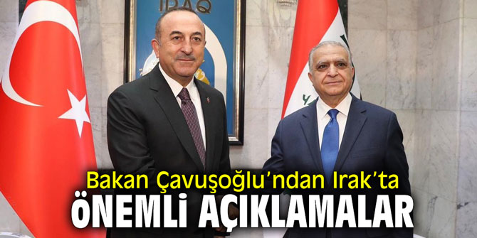 Bakan Çavuşoğlu’ndan Irak’ta önemli açıklamalar