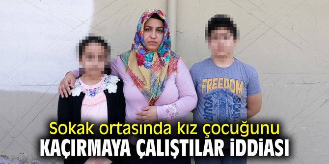Sokak ortasında kız çocuğunu kaçırmaya çalıştılar iddiası