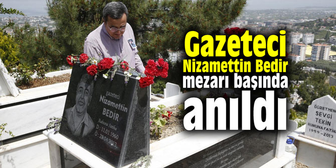 Gazeteci Nizamettin Bedir mezarı başında anıldı