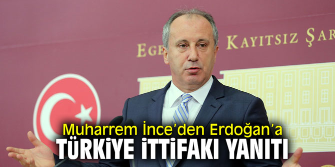 Muharrem İnce’den Erdoğan’a ‘Türkiye İttifakı’ yanıtı