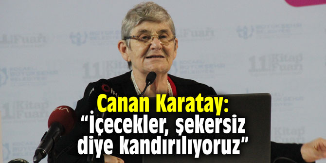 Canan Karatay: “İçecekler, şekersiz diye kandırılıyoruz”