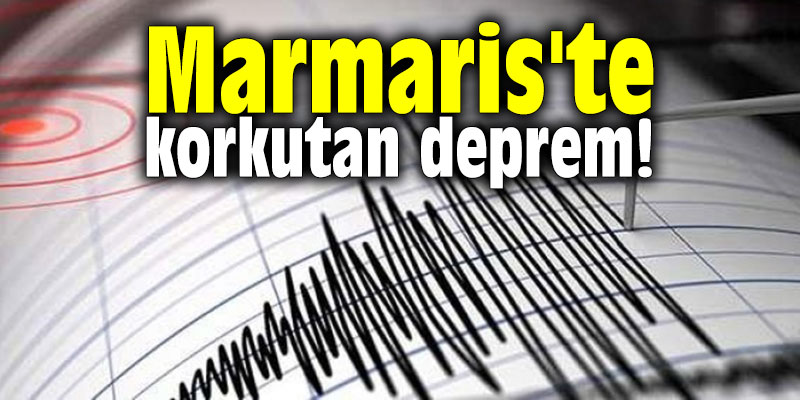 Marmaris'te korkutan deprem!