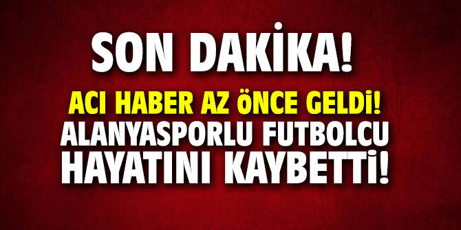 Acı haber az önce geldi!  Alanyasporlu futbolcu hayatını kaybetti!