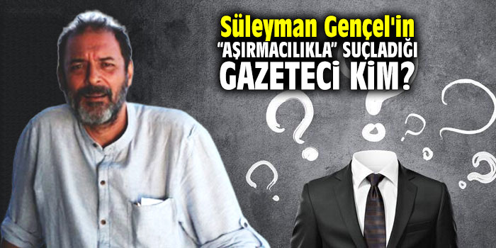 Süleyman Gençel'in "aşırmacılıkla" suçladığı gazeteci kim?