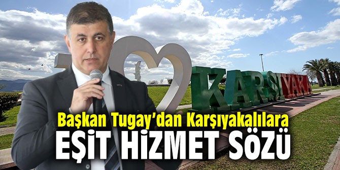 Başkan Tugay’dan Karşıyakalılara ‘eşit hizmet’ sözü
