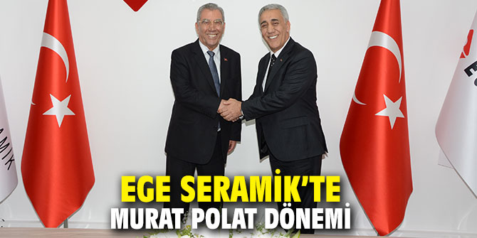 Ege Seramik’te Murat Polat dönemi