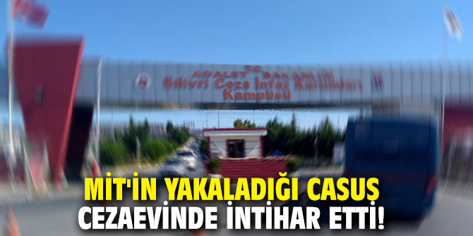 MİT'in yakaladığı casusu cezaevinde intihar etti!