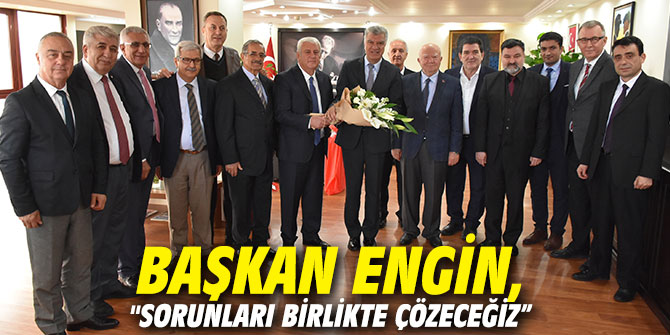 Başkan Engin, "Sorunları birlikte çözeceğiz”