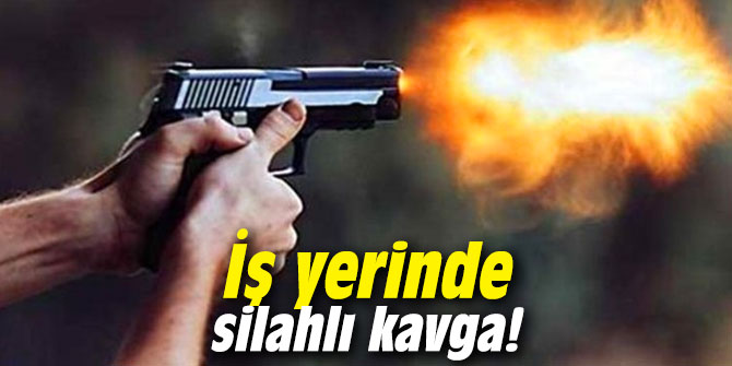 İş yerinde silahlı kavga!