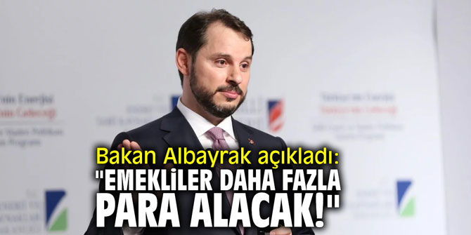 Bakan Albayrak açıkladı: "Emekliler daha fazla para alacak"