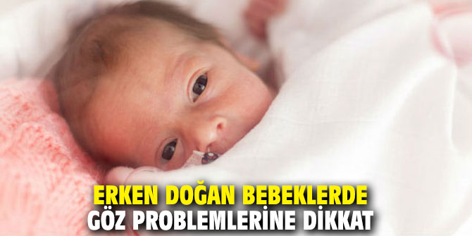 Erken doğan bebeklerde göz problemlerine dikkat